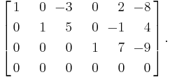 \left[ \begin{alignat}{6}
1 && 0 && -3 && 0 &&  2 && -8 \\
0 && 1 &&  5 && 0 && -1 && 4 \\
0 && 0 &&  0 && 1 &&  7 && -9 \\
0 && \;\;\;\;\;0 &&  \;\;\;\;\;0 && \;\;\;\;\;0 &&  \;\;\;\;\;0 && \;\;\;\;\;0 \end{alignat} \,\right]\text{.} 