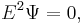 E^2 \Psi = 0,