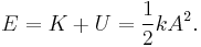 E = K %2B U = \frac{1}{2} k A^2.