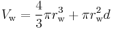 V_{\rm w} = {4\over 3}\pi r_{\rm w}^3 %2B \pi r_{\rm w}^2d