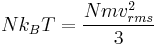  \displaystyle   N k_B T  =   \frac   {N m v_{rms}^2} {3}