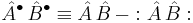 \hat{A}^\bullet\, \hat{B}^\bullet \equiv \hat{A}\,\hat{B}\, -�: \hat{A}\,\hat{B}�: