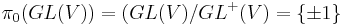 \pi_0(GL(V)) = (GL(V)/GL^%2B(V) = \{\pm 1\}