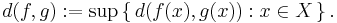 d(f,g)�:= \sup\left\{\,d(f(x),g(x))�: x\in X \,\right\}.