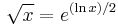 \sqrt{x} = e^{(\ln x)/2}