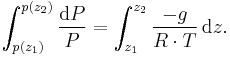 \ \int_{p(z_1)}^{p(z_2)} \frac{\mathrm{d}P}{P} = \int_{z_1}^{z_2}\frac{-g}{R \cdot T} \, \mathrm{d}z.