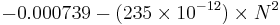 -0.000739 - (235 \times 10^{-12})\times N^2