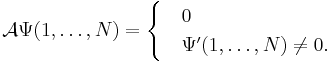 
\mathcal{A}\Psi(1,\ldots, N)  = \begin{cases}
&0 \\
&\Psi'(1,\dots, N)  \ne 0.
\end{cases}
