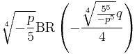 \sqrt[4]{-\frac{p}{5}}\operatorname{BR}\left(-\frac{\sqrt[4]{\frac{5^5}{-p^5}}q}{4}\right)