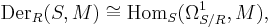 \operatorname{Der}_R(S,M)\cong \operatorname{Hom}_S(\Omega^1_{S/R},M), \,