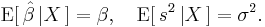 
    \operatorname{E}[\, \hat\beta \,| X \,] = \beta, \quad \operatorname{E}[\,s^2\,|X\,] = \sigma^2.
  