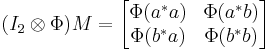 
(I_2 \otimes \Phi) M = 
\begin{bmatrix}
\Phi(a^*a) & \Phi(a^* b) \\
\Phi(b^*a) & \Phi(b^*b)
\end{bmatrix}
