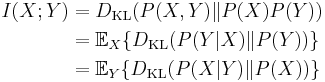 \begin{align}I(X;Y) & = D_{\mathrm{KL}}(P(X,Y) \| P(X)P(Y) ) \\
& = \mathbb{E}_X \{D_{\mathrm{KL}}(P(Y|X) \| P(Y) ) \} \\
& = \mathbb{E}_Y \{D_{\mathrm{KL}}(P(X|Y) \| P(X) ) \}\end{align} 