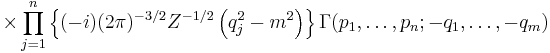 
\times
\prod_{j=1}^{n}
   \left\{
   (-i)(2\pi)^{-3/2} Z^{-1/2}
   \left(q_j^2-m^2\right)
   \right\}
\Gamma(p_1,\ldots,p_n;-q_1,\ldots,-q_m)
