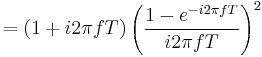 = (1 %2B i 2\pi fT) \left( \frac{1 - e^{-i 2\pi fT}}{i 2\pi fT} \right)^2 \ 