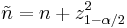 
\tilde{n} = n %2B z_{1- \alpha /2}^2
