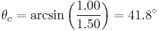 \theta _{c}=\arcsin \left( \frac{1.00}{1.50} \right)=41.8{}^\circ 