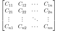  \begin{bmatrix}
    C_{11}  & C_{12} & \cdots &   C_{1n}   \\
    C_{21}  & C_{22} & \cdots &   C_{2n}   \\
  \vdots & \vdots & \ddots & \vdots \\ 
    C_{n1}  & C_{n2} & \cdots &  C_{nn}
\end{bmatrix} 