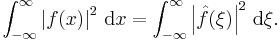 \int_{-\infty}^\infty \left| f(x) \right|^2\,{\rm d}x = \int_{-\infty}^\infty \left| \hat{f}(\xi) \right|^2\,{\rm d}\xi. 