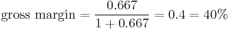  \text{gross margin} = \frac{0.667}{1 %2B 0.667} = 0.4 = 40%