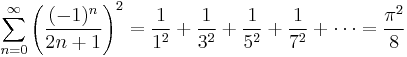 \sum_{n=0}^{\infty} {\left( \frac{(-1)^{n}}{2n%2B1} \right) }^2 = \frac{1}{1^2} %2B \frac{1}{3^2} %2B \frac{1}{5^2} %2B \frac{1}{7^2} %2B \cdots = \frac{\pi^2}{8}\!