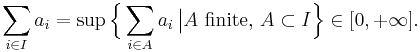 \sum_{i\in I}a_i = \sup \Bigl\{ \sum_{i\in A}a_i\,\big| A \text{ finite, } A \subset I\Bigr\} \in [0, %2B\infty].