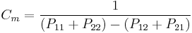 C_{m} = \frac{1}{(P_{11} %2B P_{22})-(P_{12} %2B P_{21})}