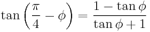 \tan \left(\frac{\pi}{4}-\phi\right) = \frac{1- \tan \phi}{\tan \phi %2B1}