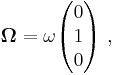 \boldsymbol{ \Omega} = \omega \begin{pmatrix} 0 \\ 1 \\ 0 \end{pmatrix}\ ,