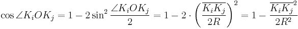 \cos\angle K_iOK_j = 1-2\sin^2\frac{\angle K_iOK_j}{2}=1-2\cdot \left(\frac{\overline{K_iK_j}}{2R}\right)^2 = 1 - \frac{\overline{K_iK_j}^2}{2R^2}