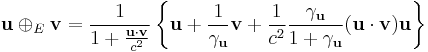 \mathbf{u} \oplus_E \mathbf{v}=\frac{1}{1%2B\frac{\mathbf{u}\cdot\mathbf{v}}{c^2}}\left\{\mathbf{u}%2B\frac{1}{\gamma_\mathbf{u}}\mathbf{v}%2B\frac{1}{c^2}\frac{\gamma_\mathbf{u}}{1%2B\gamma_\mathbf{u}}(\mathbf{u}\cdot\mathbf{v})\mathbf{u}\right\}