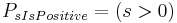  P_{sIsPositive} = (s > 0)