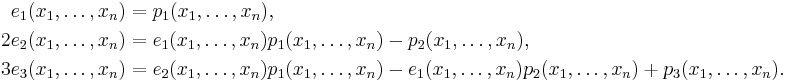 \begin{align}
 e_1(x_1,\ldots,x_n) &= p_1(x_1,\ldots,x_n),\\
 2e_2(x_1,\ldots,x_n) &= e_1(x_1,\ldots,x_n)p_1(x_1,\ldots,x_n)-p_2(x_1,\ldots,x_n),\\
 3e_3(x_1,\ldots,x_n) &= e_2(x_1,\ldots,x_n)p_1(x_1,\ldots,x_n) - e_1(x_1,\ldots,x_n)p_2(x_1,\ldots,x_n) %2B p_3(x_1,\ldots,x_n).\\ 
\end{align}