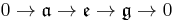 0\rightarrow \mathfrak{a}\rightarrow\mathfrak{e}\rightarrow\mathfrak{g}\rightarrow 0