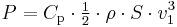  P = C_\mathrm{p} \cdot \begin{matrix} \frac12 \end{matrix} \cdot \rho \cdot S \cdot v_1^3  