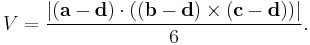 V = \frac { |(\mathbf{a}-\mathbf{d}) \cdot ((\mathbf{b}-\mathbf{d}) \times (\mathbf{c}-\mathbf{d}))| } {6}.