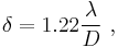 \delta = 1.22 \frac {\lambda}{D} \ , 