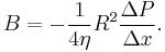  B = - \frac{1}{4 \eta} R^2 \frac{\Delta P}{\Delta x}. 