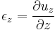 \epsilon_z=\frac{\partial u_z}{\partial z}\,\!