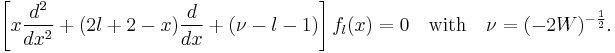 
\left[ x\frac{d^2}{dx^2} %2B (2l%2B2-x) \frac{d}{dx} %2B(\nu -l-1)\right] f_l(x) = 0 \quad\hbox{with}\quad \nu = (-2W)^{-\frac{1}{2}}.
