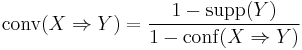  \mathrm{conv}(X\Rightarrow Y) =\frac{ 1 - \mathrm{supp}(Y) }{ 1 - \mathrm{conf}(X\Rightarrow Y)}