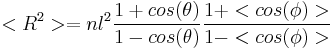  <R^2> = nl^2 {{1%2Bcos(\theta )} \over{1-cos(\theta)}}{{1%2B<cos(\textstyle\phi\,\!)>} \over{1-<cos (\textstyle\phi\,\!)>}} 