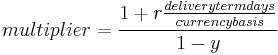 multiplier = 
\frac{1%2Br\frac{delivery term days}{currency basis}}{1-y}