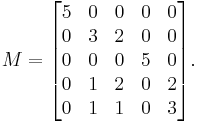 M =
\begin{bmatrix} 
5 & 0 & 0 & 0 & 0 \\
0 & 3 & 2 & 0 & 0 \\
0 & 0 & 0 & 5 & 0 \\
0 & 1 & 2 & 0 & 2 \\
0 & 1 & 1 & 0 & 3 
\end{bmatrix}.
