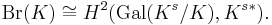 \textrm{Br}(K) \cong H^2(\textrm{Gal} (K^s/K), {K^s}^*).