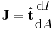  \mathbf{J} = \mathbf{\hat{t}}\frac{{\rm d}I}{{\rm d}A} \,\!