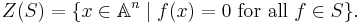 Z(S) = \{x \in \mathbb A^n \mid f(x) = 0 \mbox{ for all } f\in S\}.