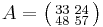 A = \bigl(\begin{smallmatrix}\\ 33&24\\ 48&57\end{smallmatrix} \bigr)