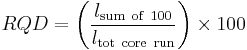 RQD = \left(\frac{l_{\mathrm{sum~of~100}}}{l_{\mathrm{tot~core~run}}}\right)\times 100 