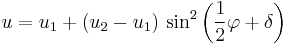 
u = u_{1} %2B \left( u_{2} - u_{1} \right) \, \sin^{2}\left( \frac{1}{2} \varphi %2B \delta \right)
